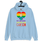 We Are Here and We Are Queer Unisex Hoodie